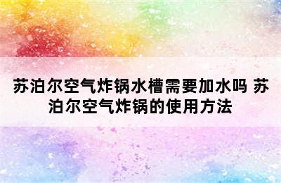 苏泊尔空气炸锅水槽需要加水吗 苏泊尔空气炸锅的使用方法